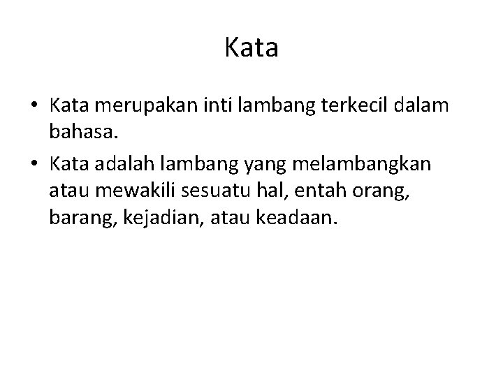 Kata • Kata merupakan inti lambang terkecil dalam bahasa. • Kata adalah lambang yang