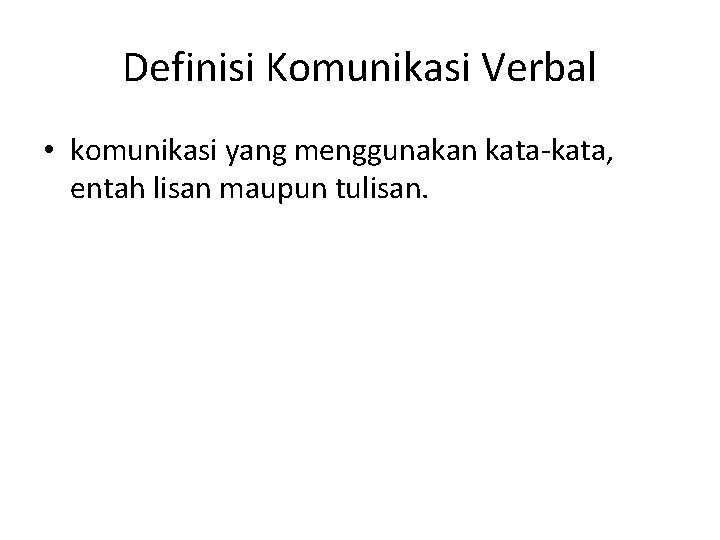 Definisi Komunikasi Verbal • komunikasi yang menggunakan kata-kata, entah lisan maupun tulisan. 