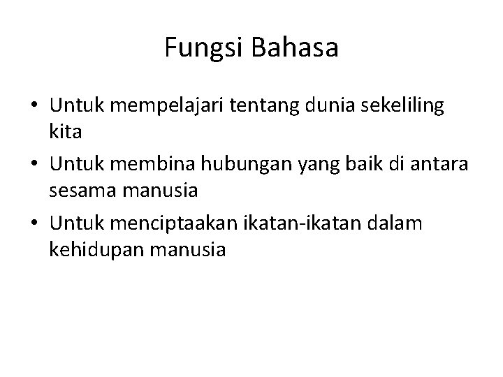 Fungsi Bahasa • Untuk mempelajari tentang dunia sekeliling kita • Untuk membina hubungan yang