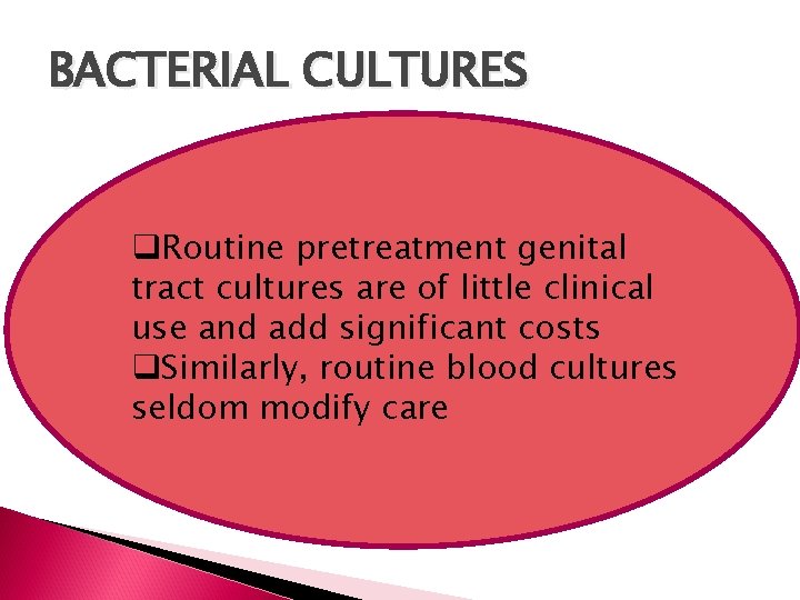 BACTERIAL CULTURES q. Routine pretreatment genital tract cultures are of little clinical use and