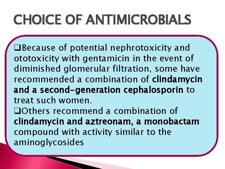 CHOICE OF ANTIMICROBIALS q. Because of potential nephrotoxicity and ototoxicity with gentamicin in the