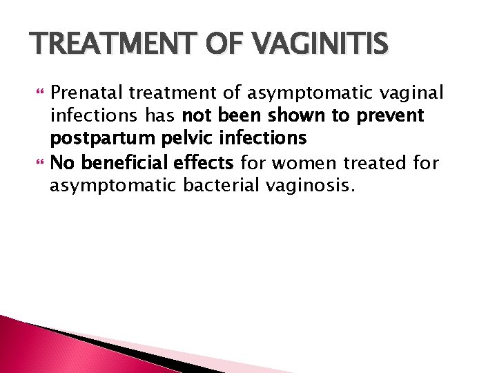 TREATMENT OF VAGINITIS Prenatal treatment of asymptomatic vaginal infections has not been shown to