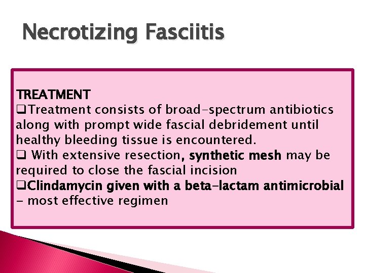 Necrotizing Fasciitis TREATMENT q. Treatment consists of broad-spectrum antibiotics along with prompt wide fascial