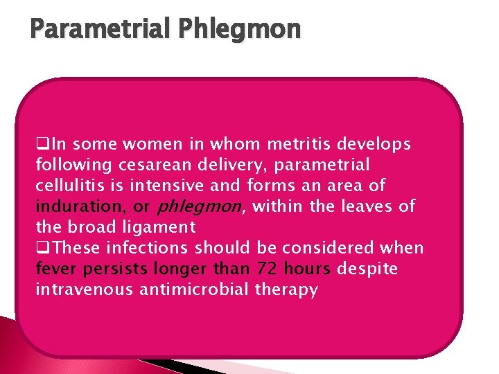 Parametrial Phlegmon q. In some women in whom metritis develops following cesarean delivery, parametrial