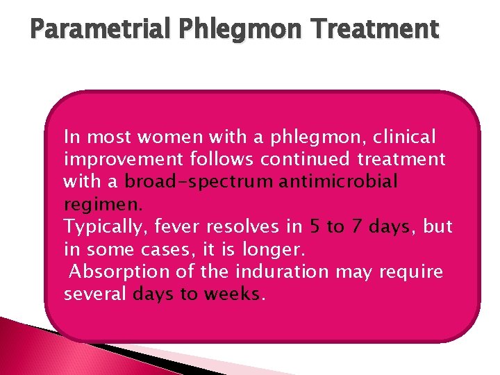 Parametrial Phlegmon Treatment In most women with a phlegmon, clinical improvement follows continued treatment