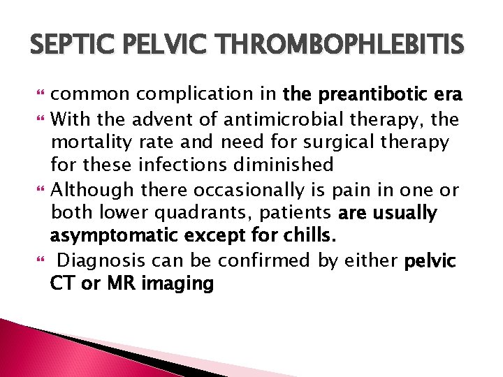 SEPTIC PELVIC THROMBOPHLEBITIS common complication in the preantibotic era With the advent of antimicrobial