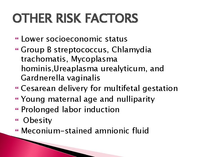 OTHER RISK FACTORS Lower socioeconomic status Group B streptococcus, Chlamydia trachomatis, Mycoplasma hominis, Ureaplasma