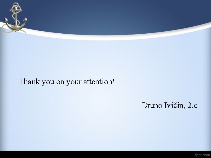 Thank you on your attention! Bruno Ivičin, 2. c 