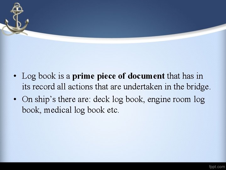  • Log book is a prime piece of document that has in its