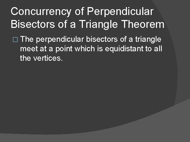 Concurrency of Perpendicular Bisectors of a Triangle Theorem � The perpendicular bisectors of a