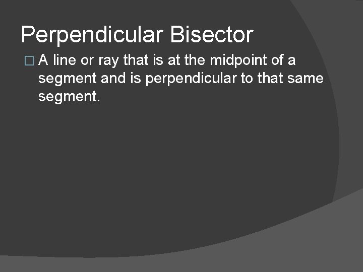 Perpendicular Bisector �A line or ray that is at the midpoint of a segment