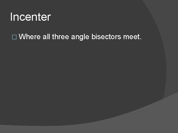 Incenter � Where all three angle bisectors meet. 