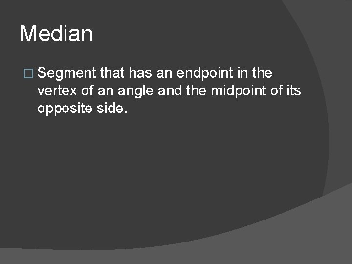 Median � Segment that has an endpoint in the vertex of an angle and