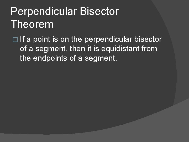 Perpendicular Bisector Theorem � If a point is on the perpendicular bisector of a