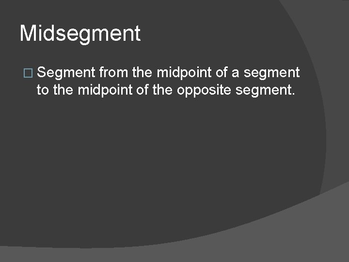 Midsegment � Segment from the midpoint of a segment to the midpoint of the