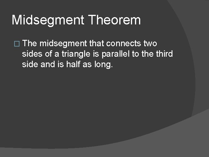 Midsegment Theorem � The midsegment that connects two sides of a triangle is parallel