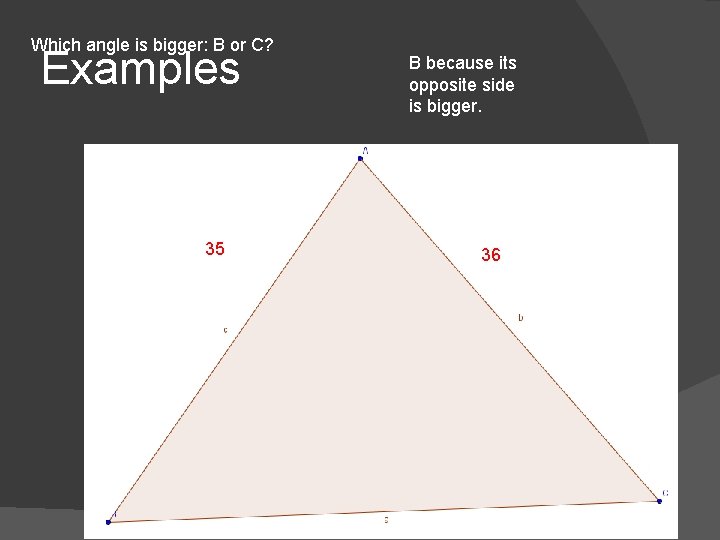 Which angle is bigger: B or C? Examples 35 B because its opposite side