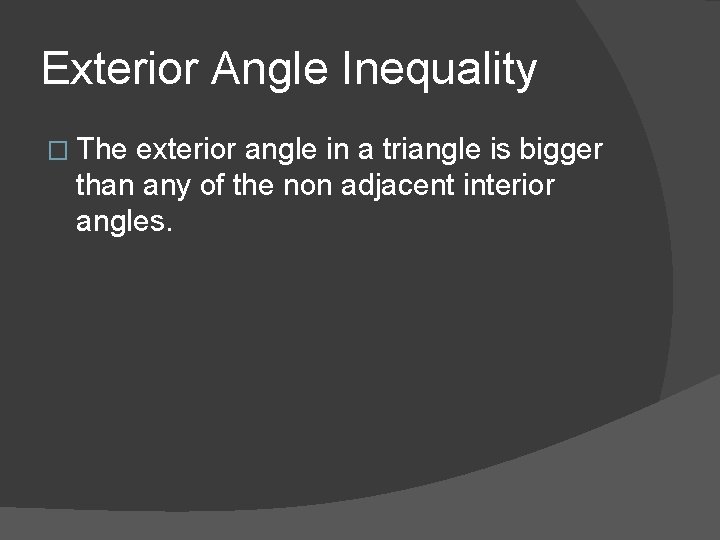 Exterior Angle Inequality � The exterior angle in a triangle is bigger than any