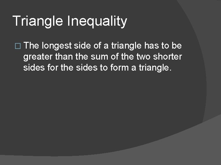 Triangle Inequality � The longest side of a triangle has to be greater than