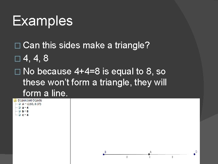 Examples � Can this sides make a triangle? � 4, 4, 8 � No