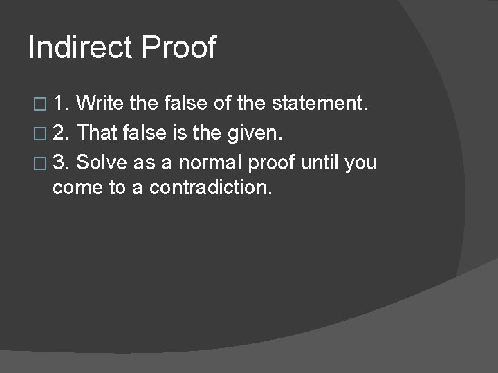 Indirect Proof � 1. Write the false of the statement. � 2. That false