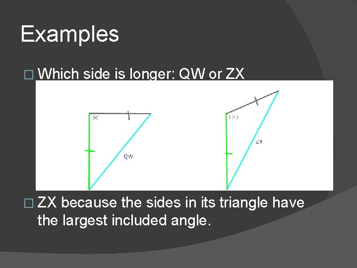 Examples � Which � ZX side is longer: QW or ZX because the sides