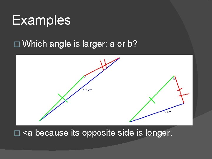 Examples � Which � <a angle is larger: a or b? because its opposite