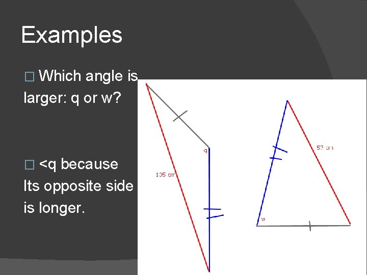 Examples � Which angle is larger: q or w? � <q because Its opposite