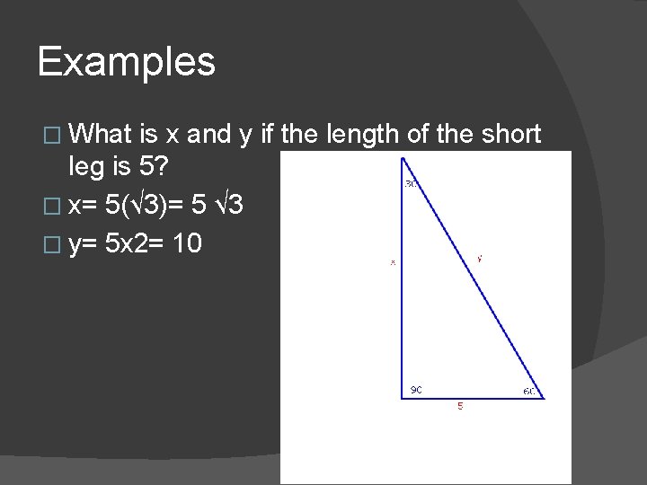 Examples � What is x and y if the length of the short leg