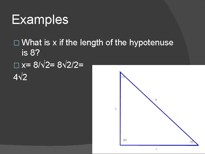 Examples � What is x if the length of the hypotenuse is 8? �