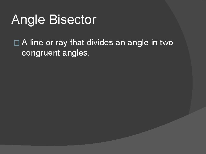 Angle Bisector �A line or ray that divides an angle in two congruent angles.