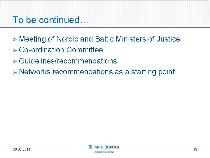 To be continued… Ø Meeting of Nordic and Baltic Ministers of Justice Ø Co-ordination