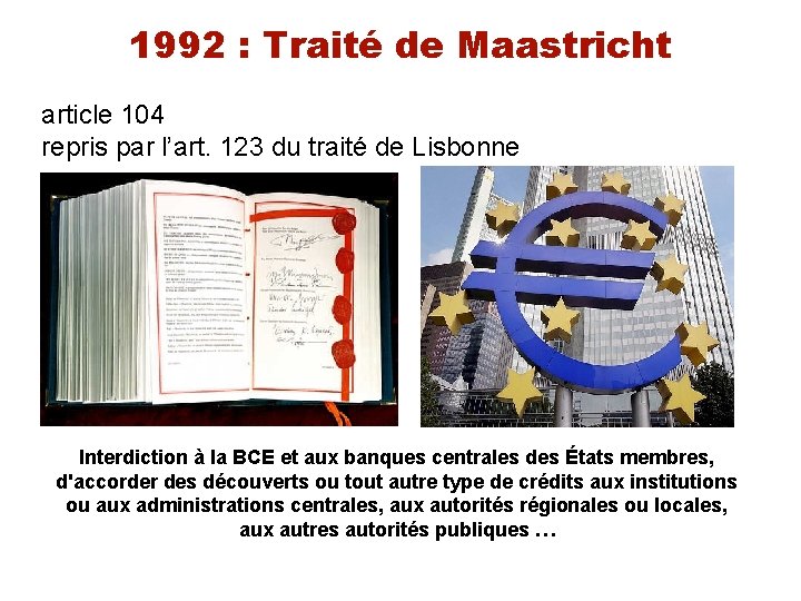 1992 : Traité de Maastricht article 104 repris par l’art. 123 du traité de