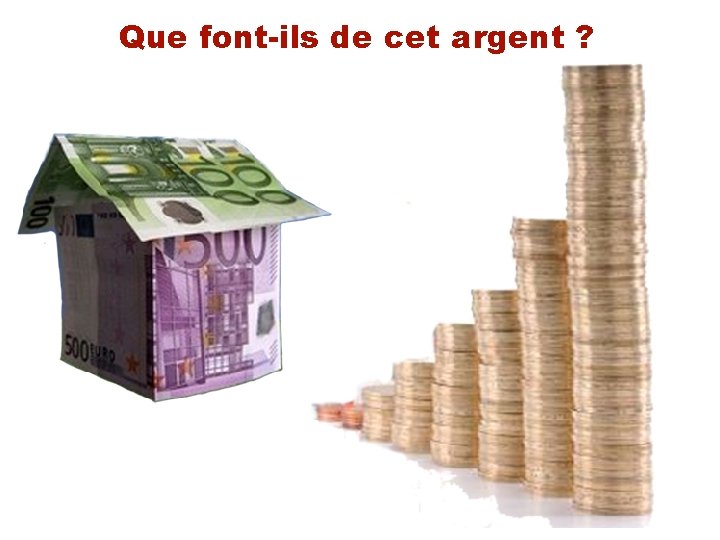 Que font-ils de cet argent ? 