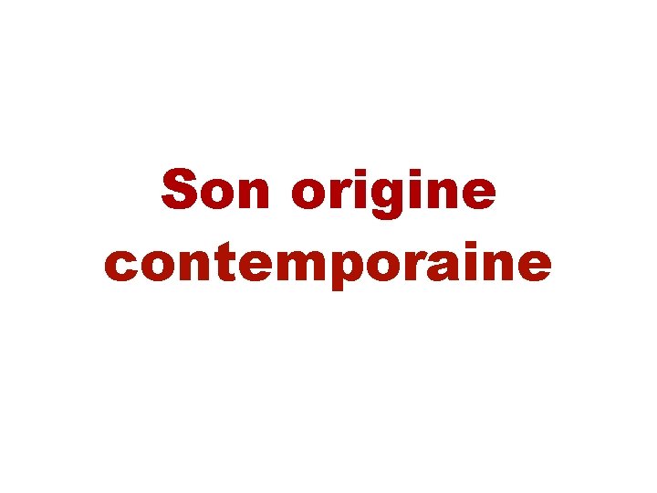 Son origine contemporaine 