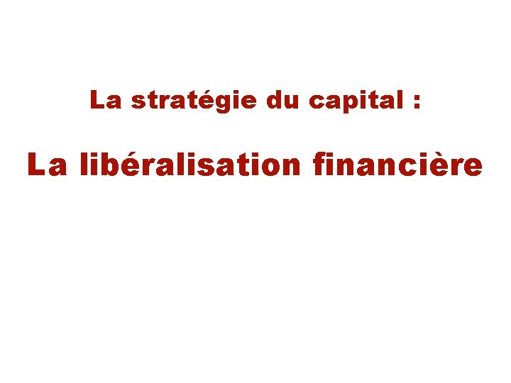 La stratégie du capital : La libéralisation financière 
