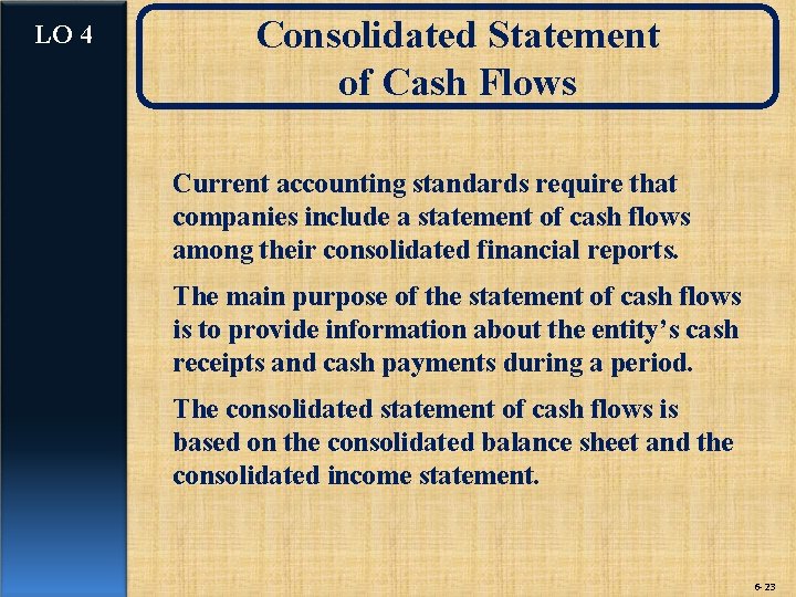 LO 4 Consolidated Statement of Cash Flows Current accounting standards require that companies include