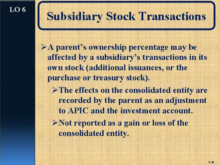 LO 6 Subsidiary Stock Transactions ØA parent’s ownership percentage may be affected by a