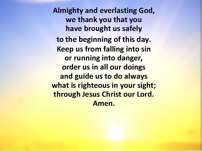 Almighty and everlasting God, we thank you that you have brought us safely to