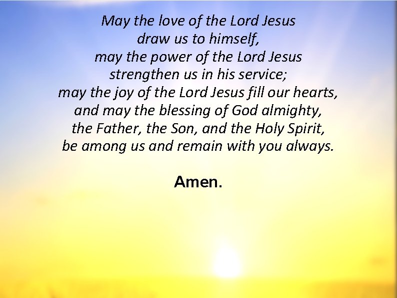May the love of the Lord Jesus draw us to himself, may the power