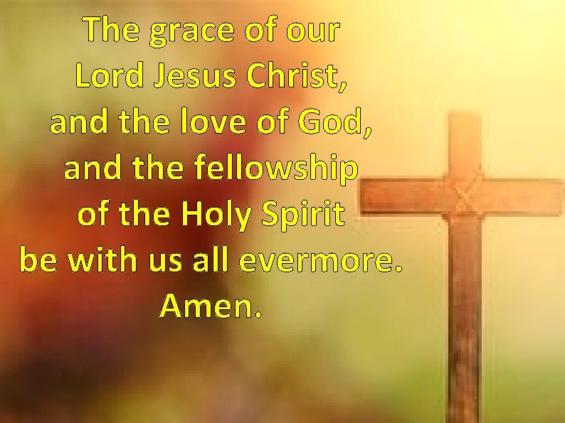 The grace of our Lord Jesus Christ, and the love of God, and the