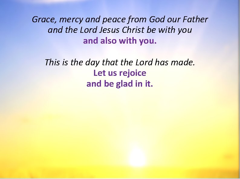 Grace, mercy and peace from God our Father and the Lord Jesus Christ be