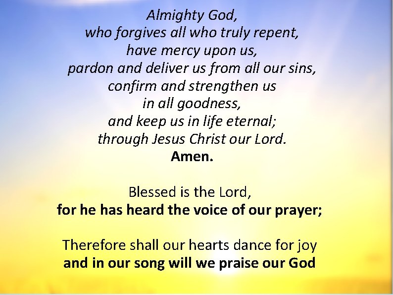 Almighty God, who forgives all who truly repent, have mercy upon us, pardon and