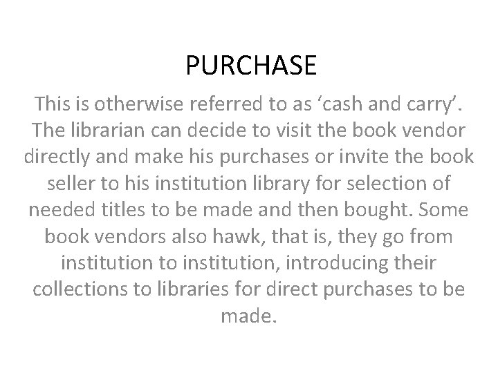 PURCHASE This is otherwise referred to as ‘cash and carry’. The librarian can decide