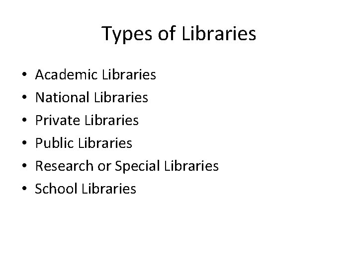 Types of Libraries • • • Academic Libraries National Libraries Private Libraries Public Libraries