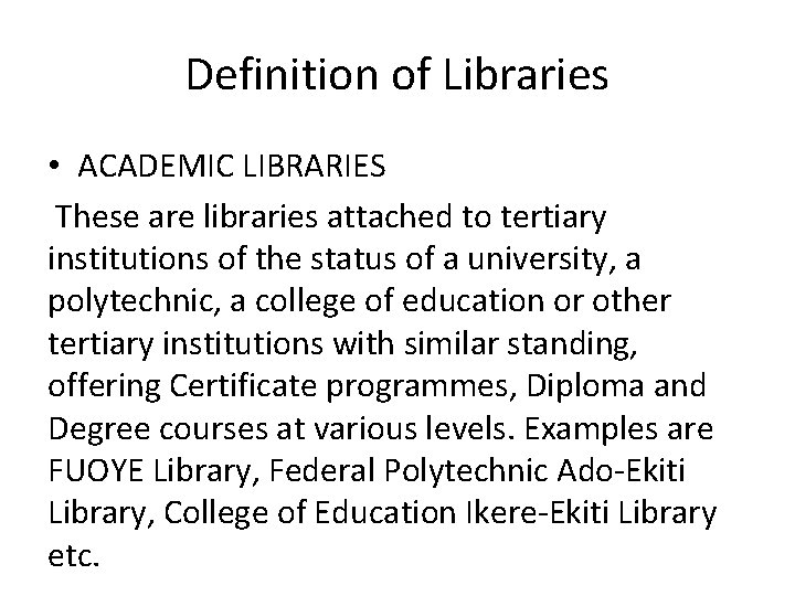 Definition of Libraries • ACADEMIC LIBRARIES These are libraries attached to tertiary institutions of