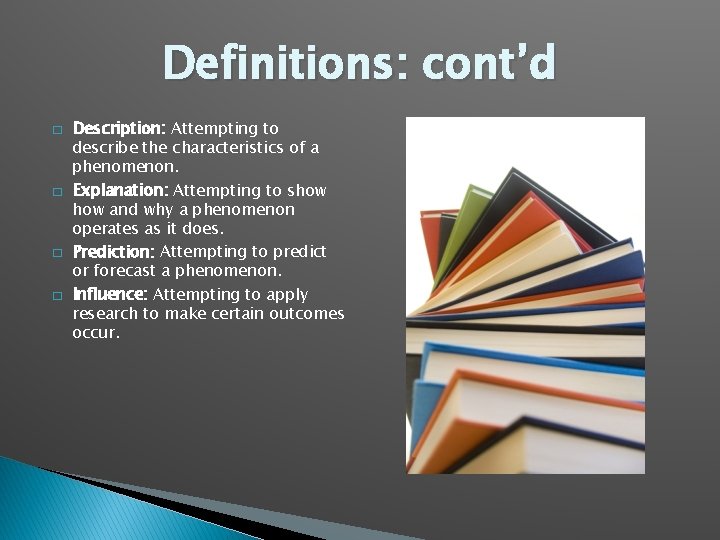 Definitions: cont’d � � Description: Attempting to describe the characteristics of a phenomenon. Explanation: