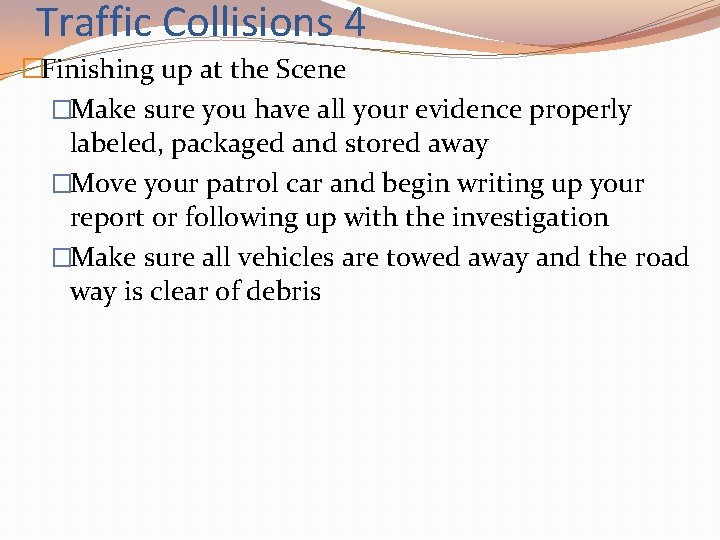 Traffic Collisions 4 �Finishing up at the Scene �Make sure you have all your