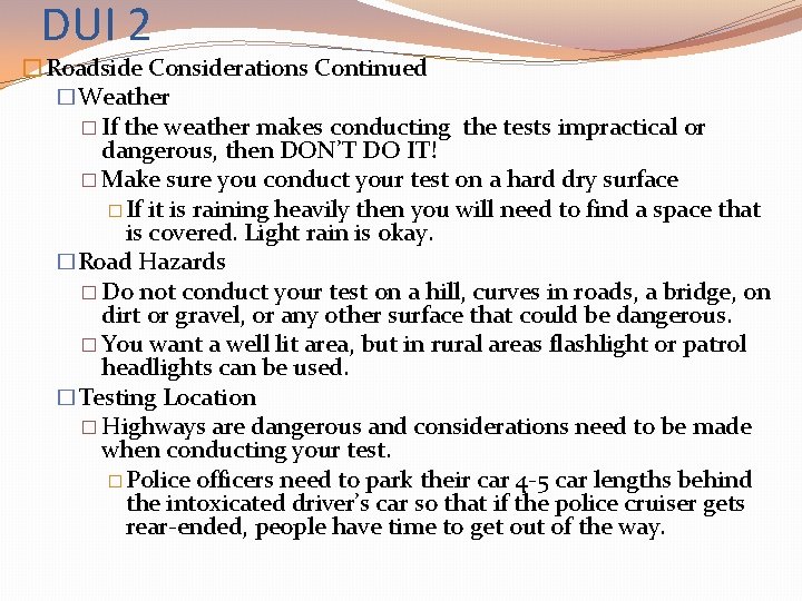 DUI 2 �Roadside Considerations Continued �Weather � If the weather makes conducting the tests