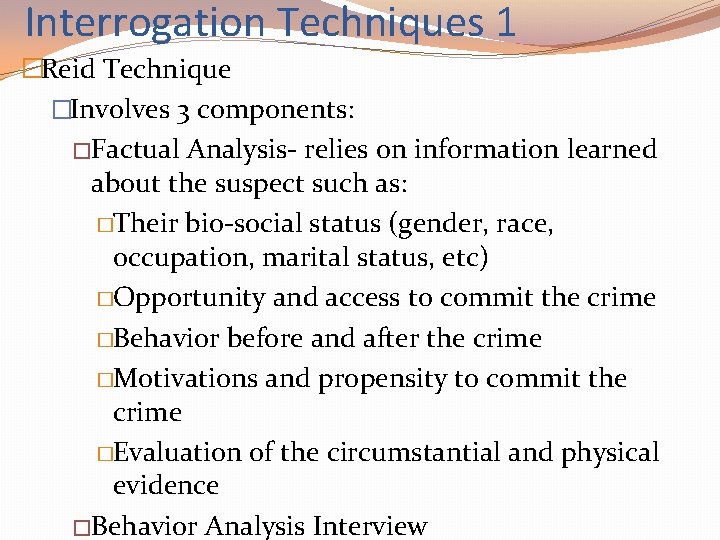 Interrogation Techniques 1 �Reid Technique �Involves 3 components: �Factual Analysis- relies on information learned